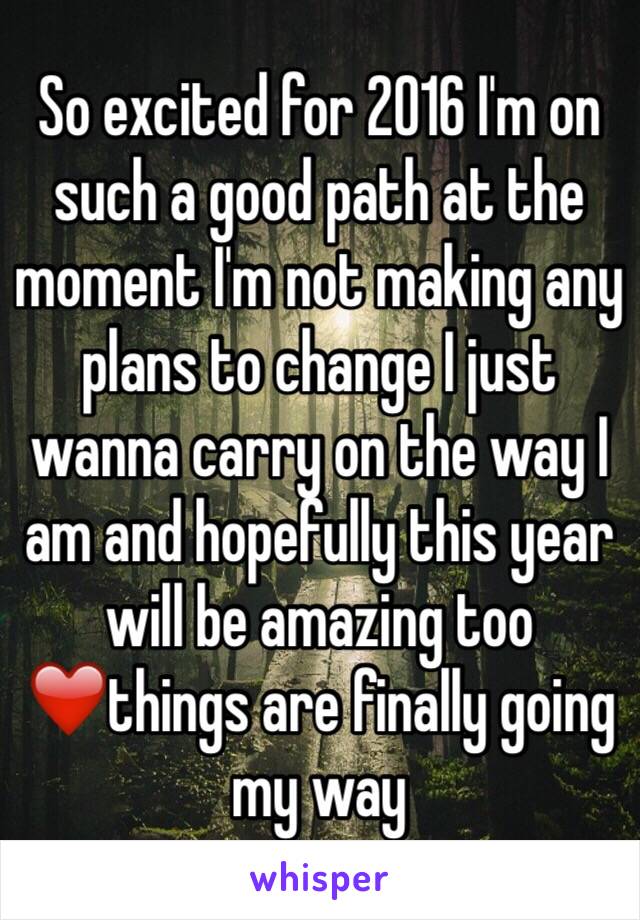 So excited for 2016 I'm on such a good path at the moment I'm not making any plans to change I just wanna carry on the way I am and hopefully this year will be amazing too ❤️things are finally going my way 