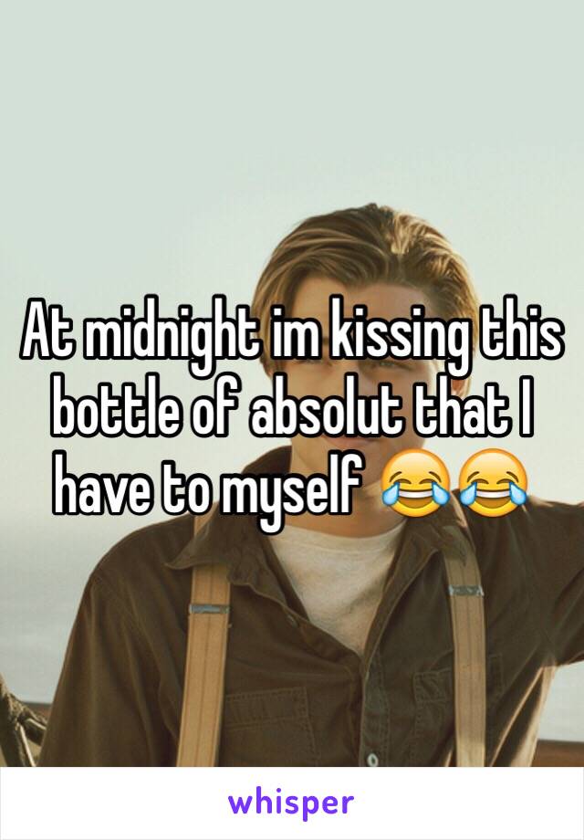 At midnight im kissing this bottle of absolut that I have to myself 😂😂