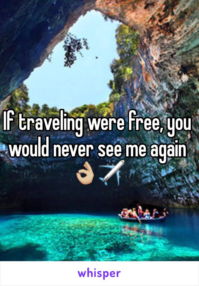 If traveling were free, you would never see me again 👌🏼✈️