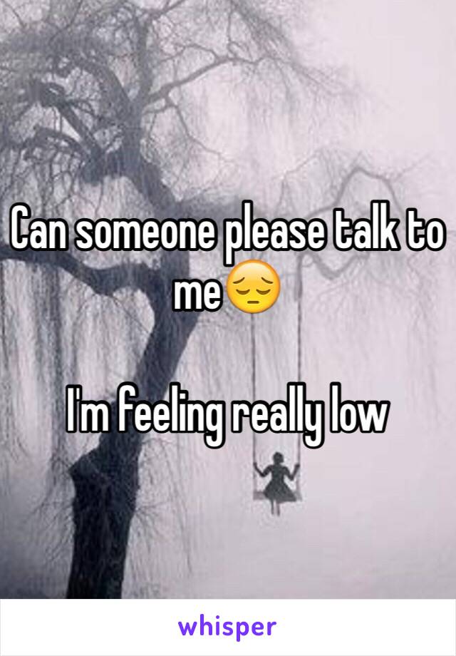 Can someone please talk to me😔

I'm feeling really low 