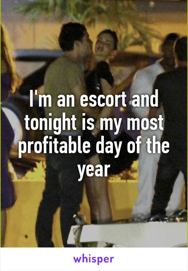 I'm an escort and tonight is my most profitable day of the year