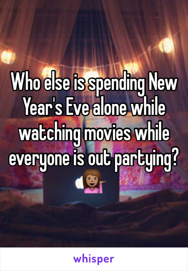 Who else is spending New Year's Eve alone while watching movies while everyone is out partying? 💁🏽