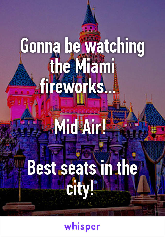 Gonna be watching the Miami fireworks...  

Mid Air! 

Best seats in the city! 