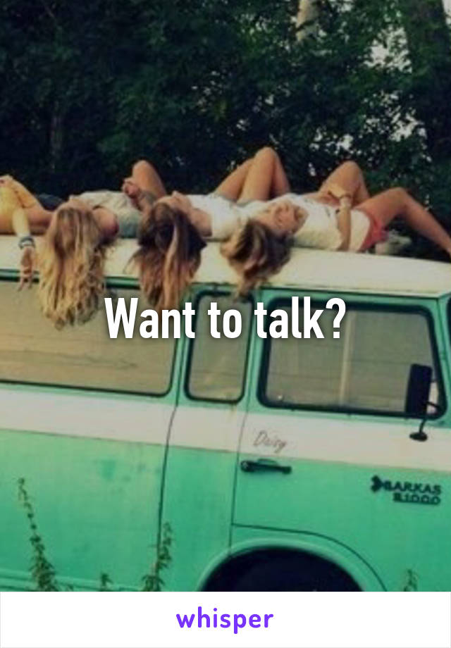 Want to talk?