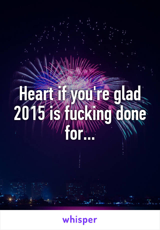 Heart if you're glad 2015 is fucking done for...