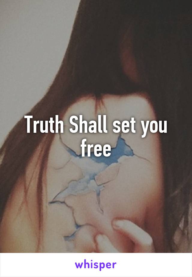 Truth Shall set you free