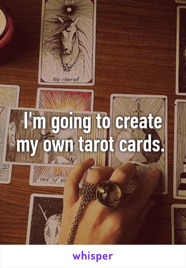 I'm going to create my own tarot cards. 