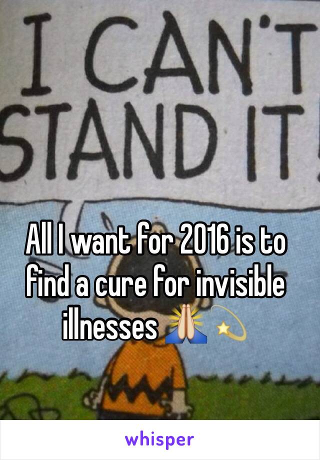 All I want for 2016 is to find a cure for invisible illnesses 🙏💫