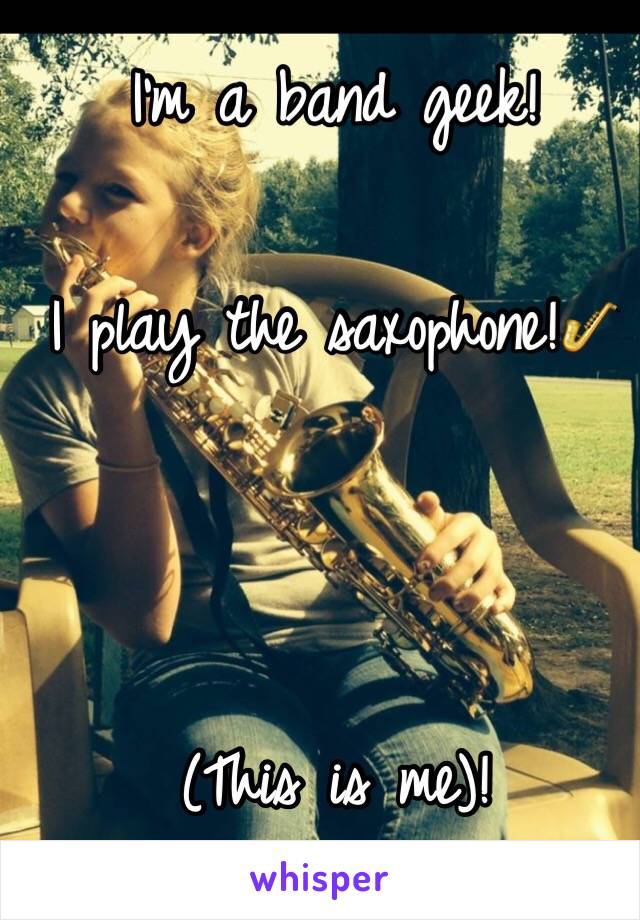 I'm a band geek!

I play the saxophone!🎷



(This is me)!