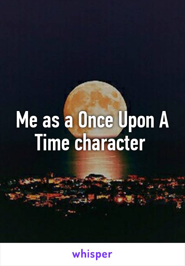 Me as a Once Upon A Time character 