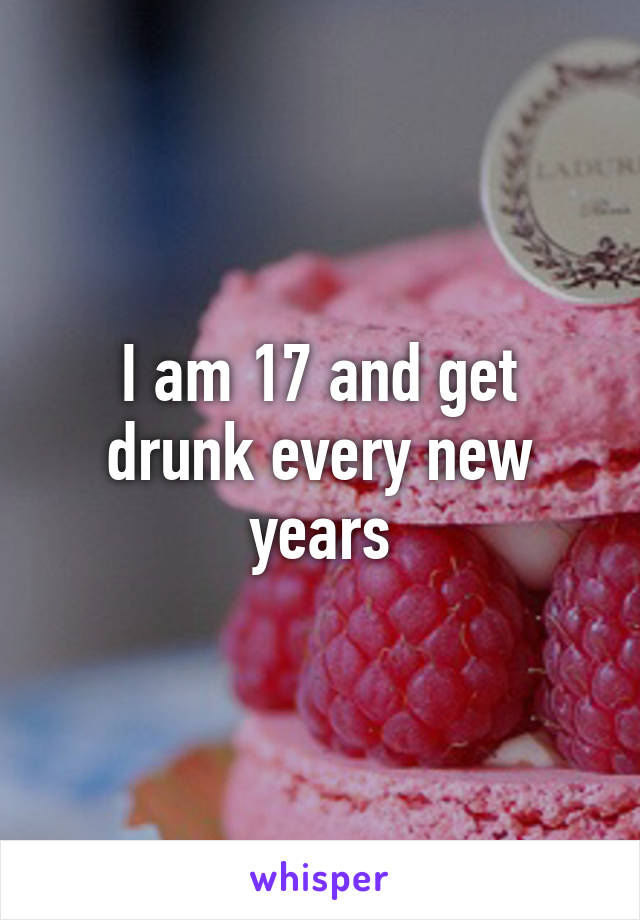 I am 17 and get drunk every new years