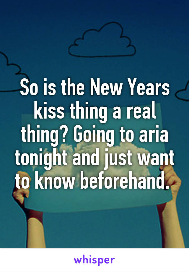 So is the New Years kiss thing a real thing? Going to aria tonight and just want to know beforehand. 