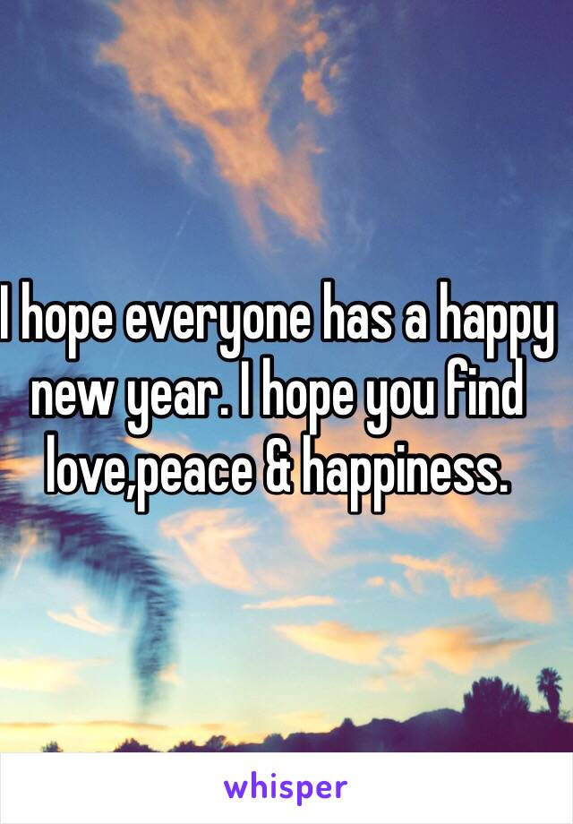 I hope everyone has a happy new year. I hope you find love,peace & happiness. 