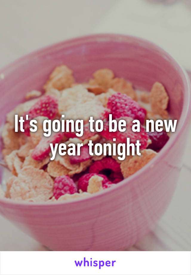 It's going to be a new year tonight