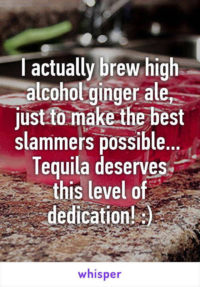 I actually brew high alcohol ginger ale, just to make the best slammers possible... 
Tequila deserves this level of dedication! :)