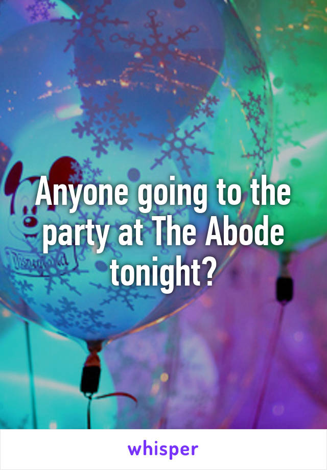 Anyone going to the party at The Abode tonight?