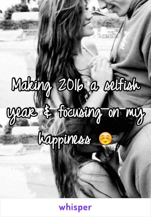 Making 2016 a selfish year & focusing on my happiness ☺️