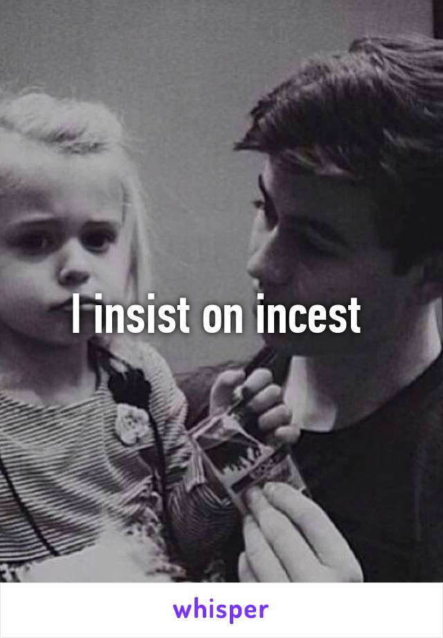 I insist on incest 