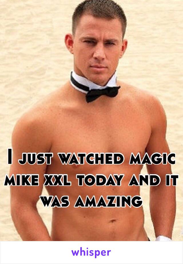 I just watched magic mike xxl today and it was amazing 