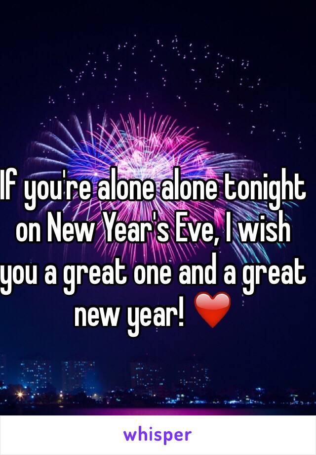 If you're alone alone tonight on New Year's Eve, I wish you a great one and a great new year! ❤️