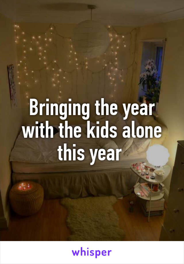 Bringing the year with the kids alone this year 