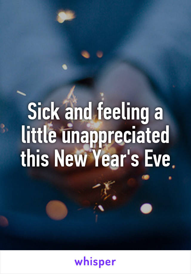 Sick and feeling a little unappreciated this New Year's Eve