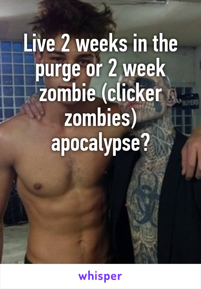 Live 2 weeks in the purge or 2 week zombie (clicker zombies) apocalypse?



