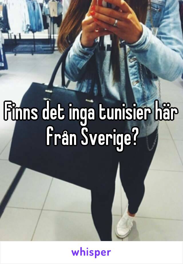 Finns det inga tunisier här från Sverige?