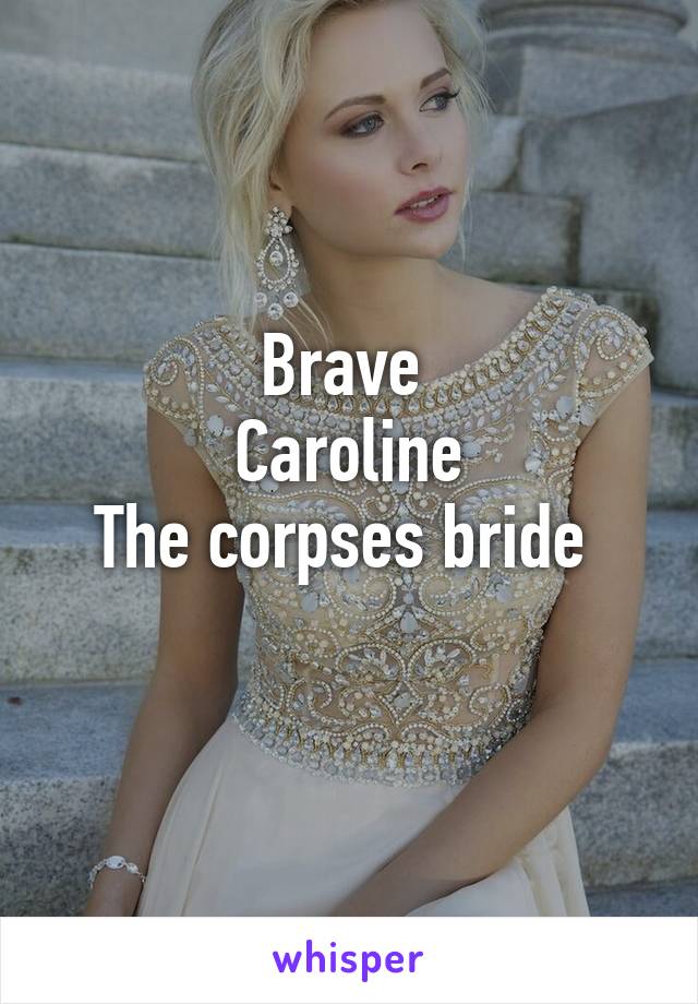 Brave 
Caroline
The corpses bride 
