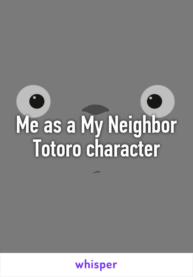 Me as a My Neighbor Totoro character