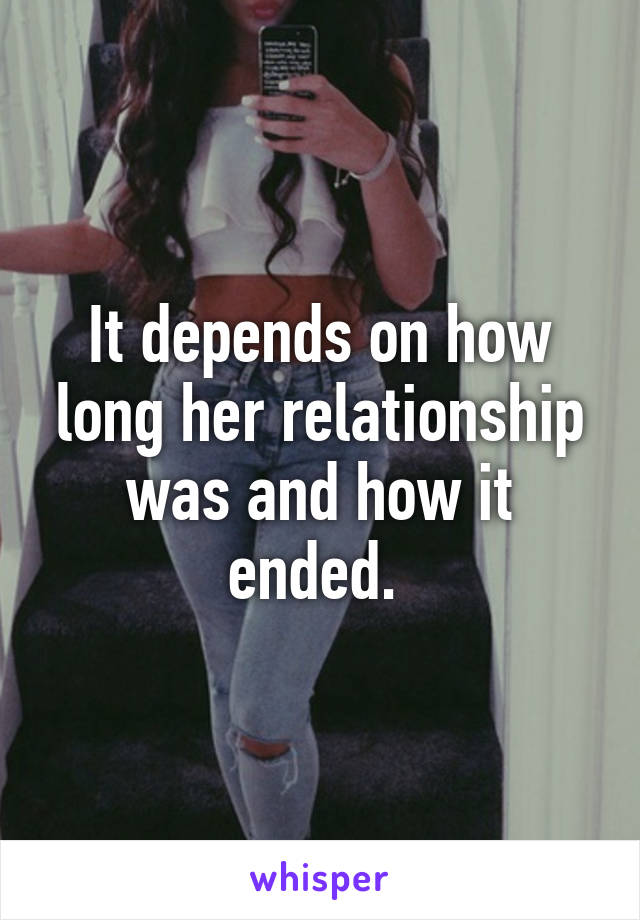 It depends on how long her relationship was and how it ended. 