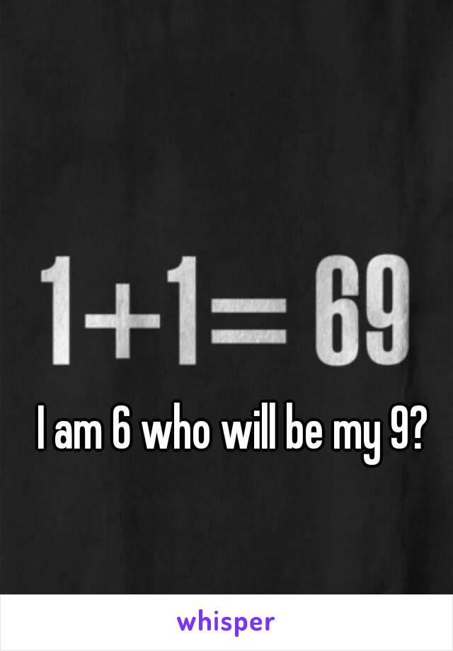 I am 6 who will be my 9?