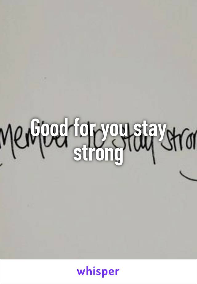 Good for you stay strong