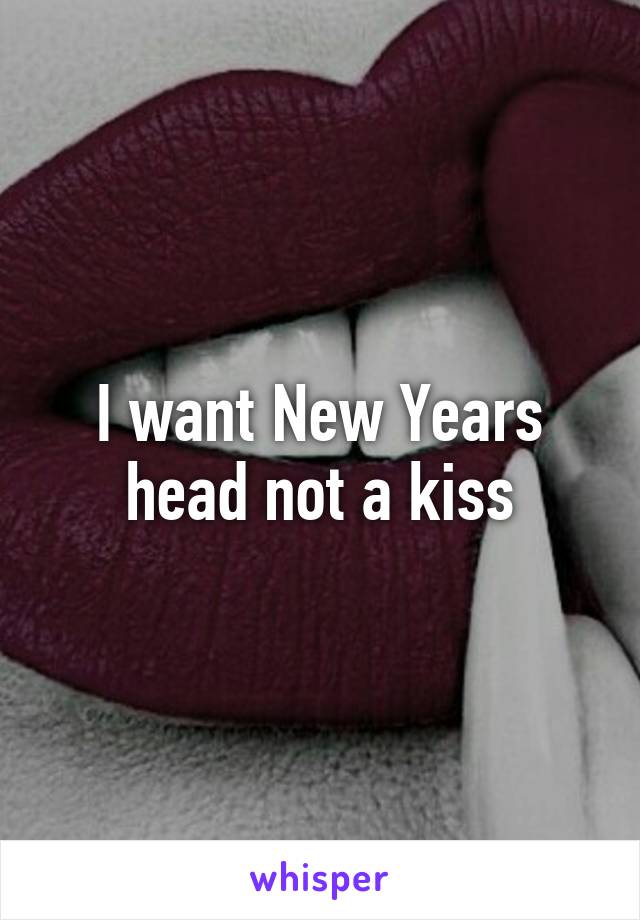 I want New Years head not a kiss