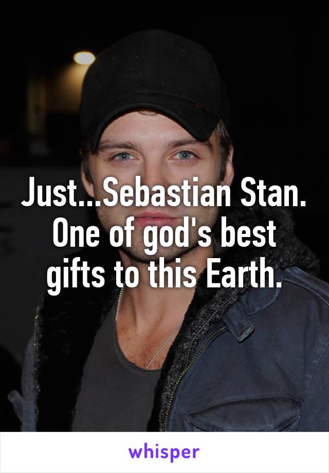 Just...Sebastian Stan. One of god's best gifts to this Earth.