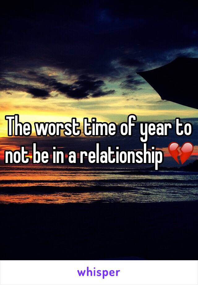 The worst time of year to not be in a relationship 💔