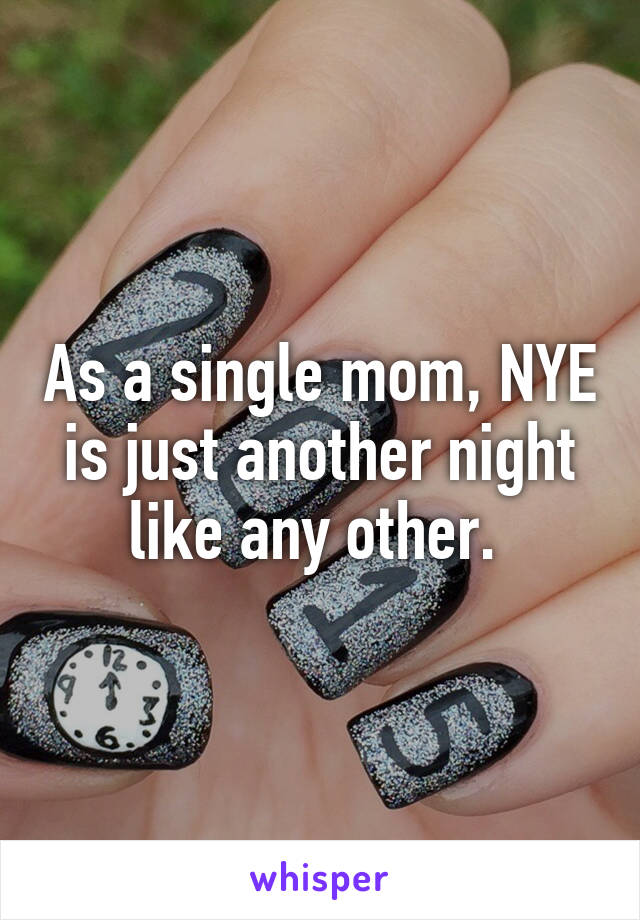 As a single mom, NYE is just another night like any other. 