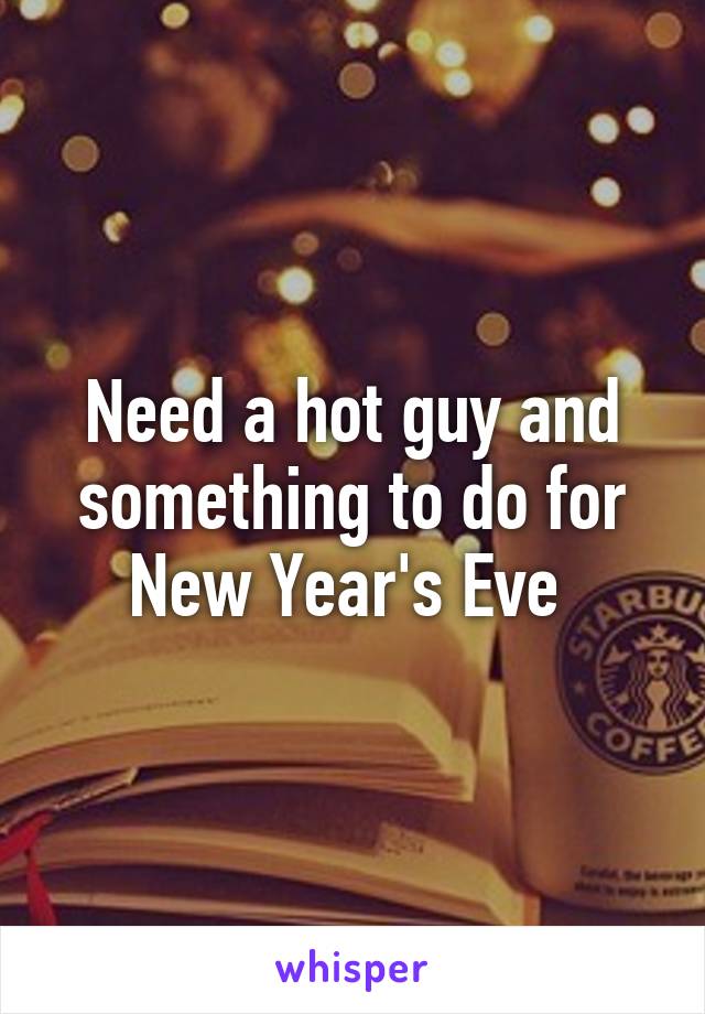 Need a hot guy and something to do for New Year's Eve 