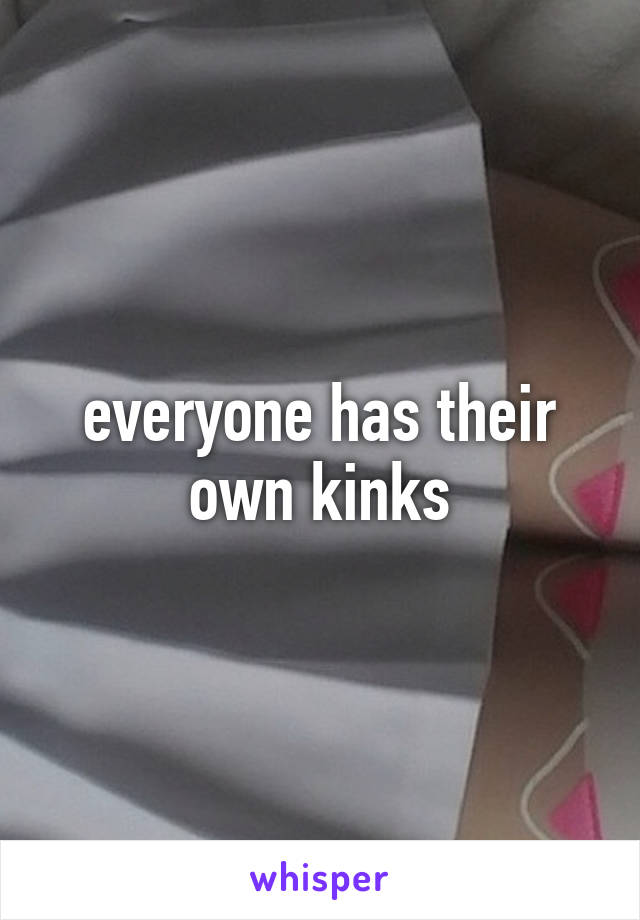 everyone has their own kinks