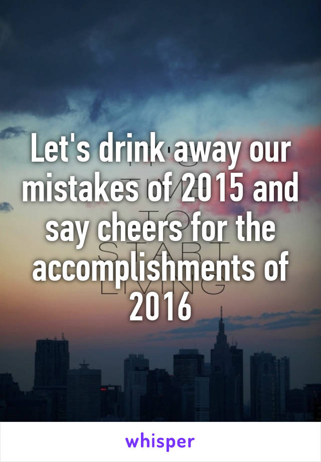 Let's drink away our mistakes of 2015 and say cheers for the accomplishments of 2016