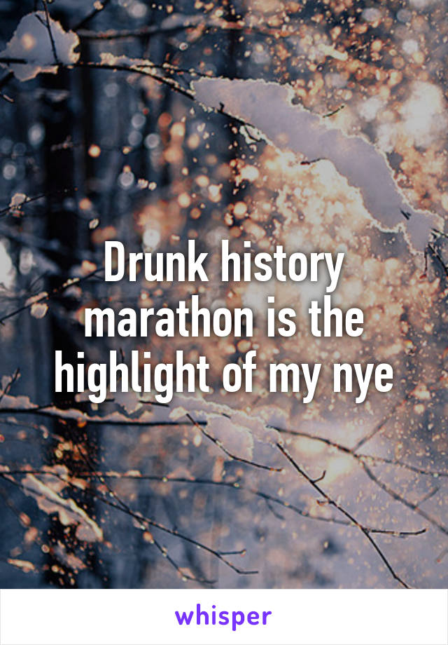 Drunk history marathon is the highlight of my nye