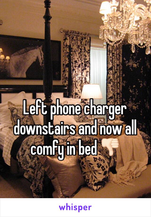 Left phone charger downstairs and now all comfy in bed 👎🏻