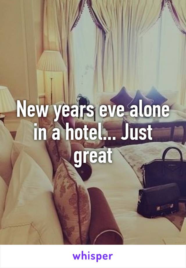 New years eve alone in a hotel... Just great