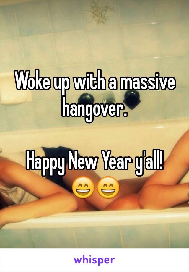 Woke up with a massive hangover.

Happy New Year y'all! 
😄😄