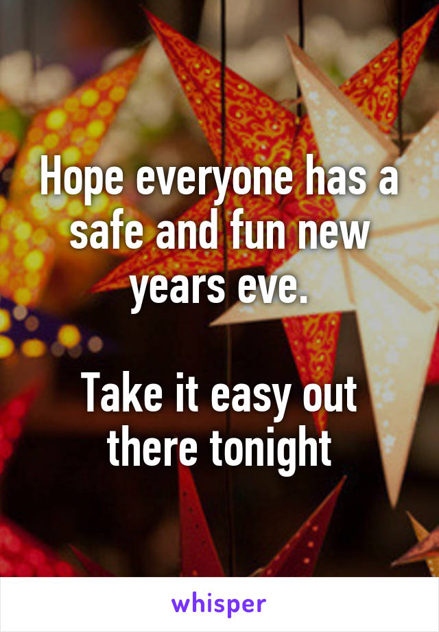 Hope everyone has a safe and fun new years eve.

Take it easy out there tonight