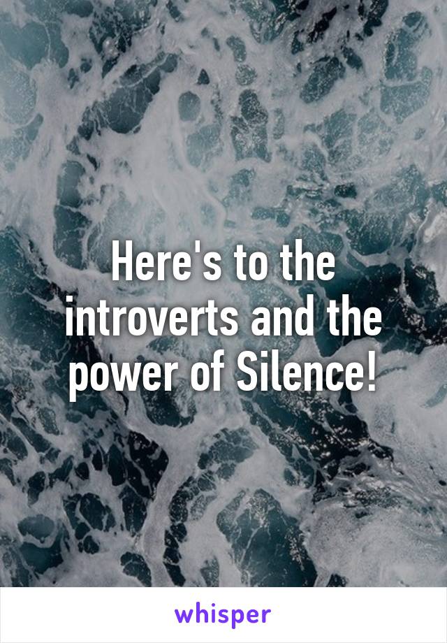 Here's to the introverts and the power of Silence!