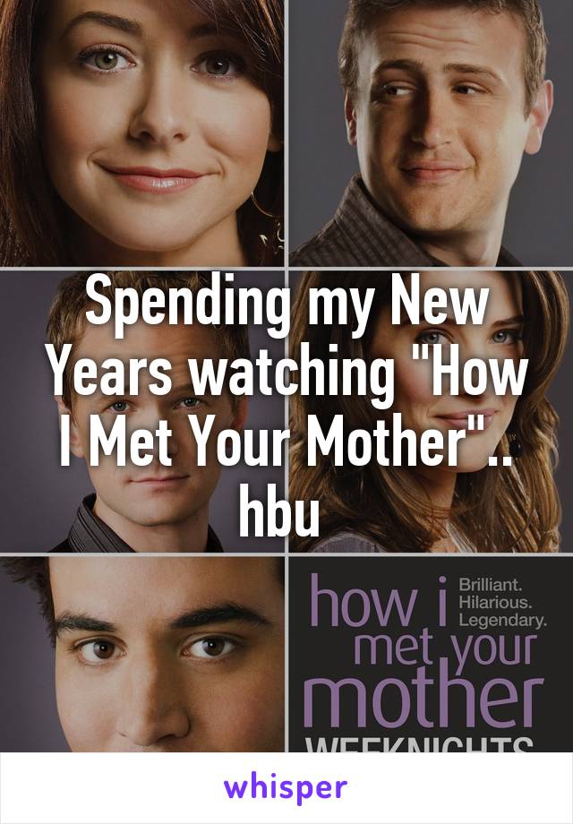 Spending my New Years watching "How I Met Your Mother".. hbu 