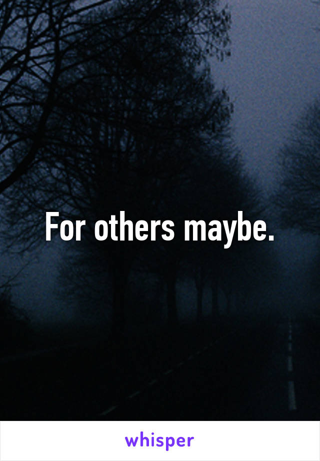 For others maybe.