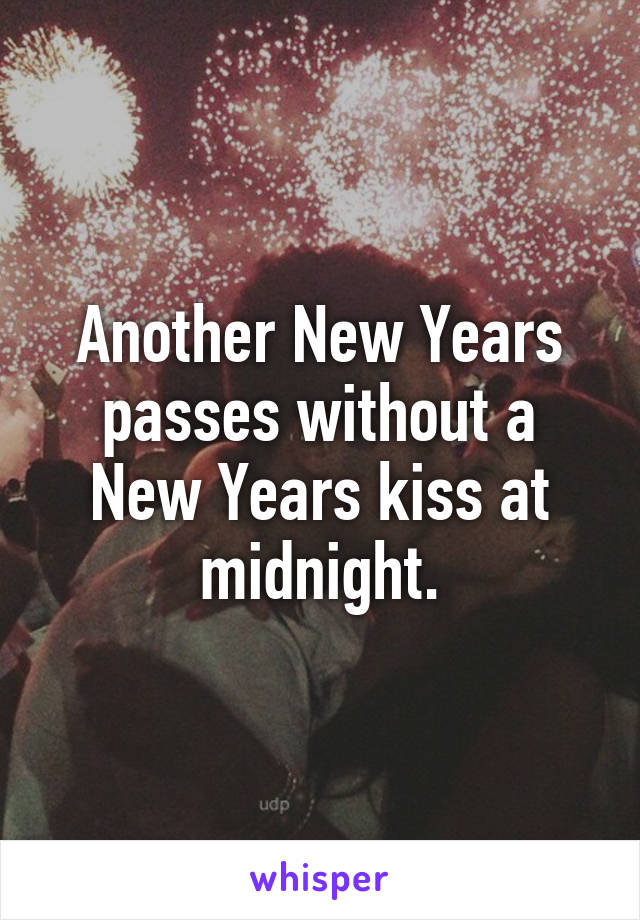 Another New Years passes without a New Years kiss at midnight.