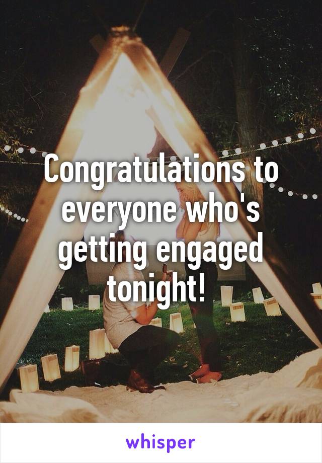 Congratulations to everyone who's getting engaged tonight! 